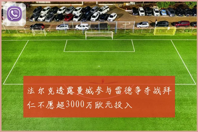 法尔克透露曼城参与雷德争夺战拜仁不愿超3000万欧元投入